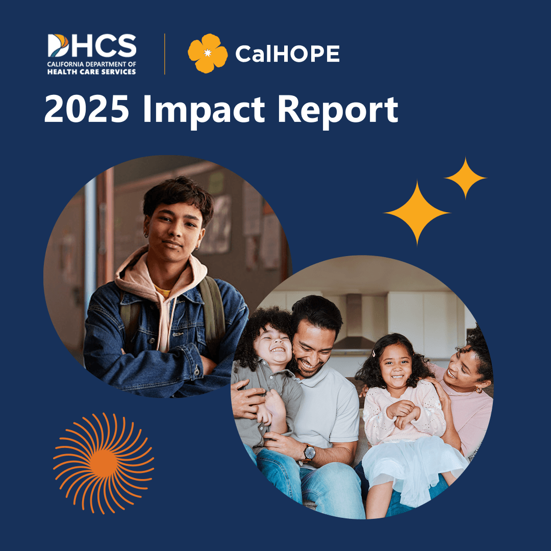 The 2025 CalHOPE Impact Report highlights how California is supporting the mental health and wellbeing of children, families, and communities — expanding access to care, resources, and connection when it matters most.